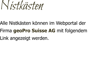 Nistkästen Alle Nistkästen können im Webportal der Firma geoPro Suisse AG mit folgendem Link angezeigt werden.     